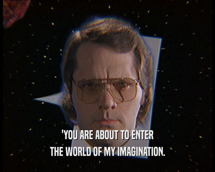 'YOU ARE ABOUT TO ENTER THE WORLD OF MY IMAGINATION. 