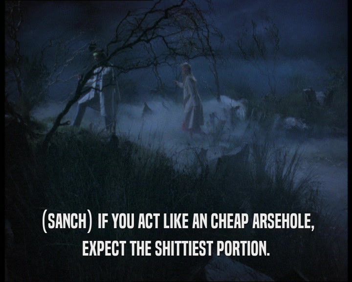 (SANCH) IF YOU ACT LIKE AN CHEAP ARSEHOLE,
 EXPECT THE SHITTIEST PORTION.
 