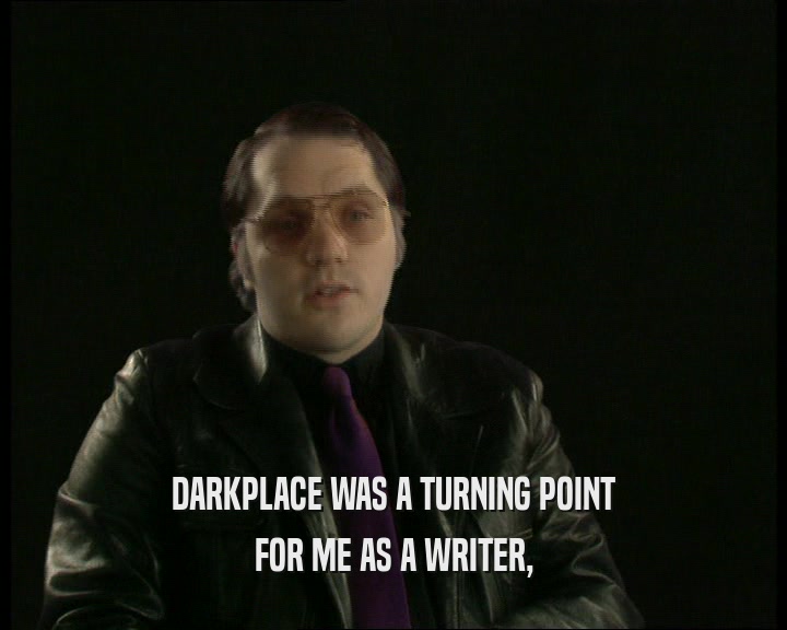 DARKPLACE WAS A TURNING POINT FOR ME AS A WRITER, 