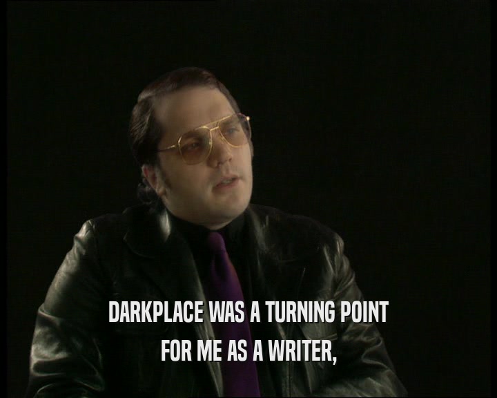 DARKPLACE WAS A TURNING POINT
 FOR ME AS A WRITER,
 