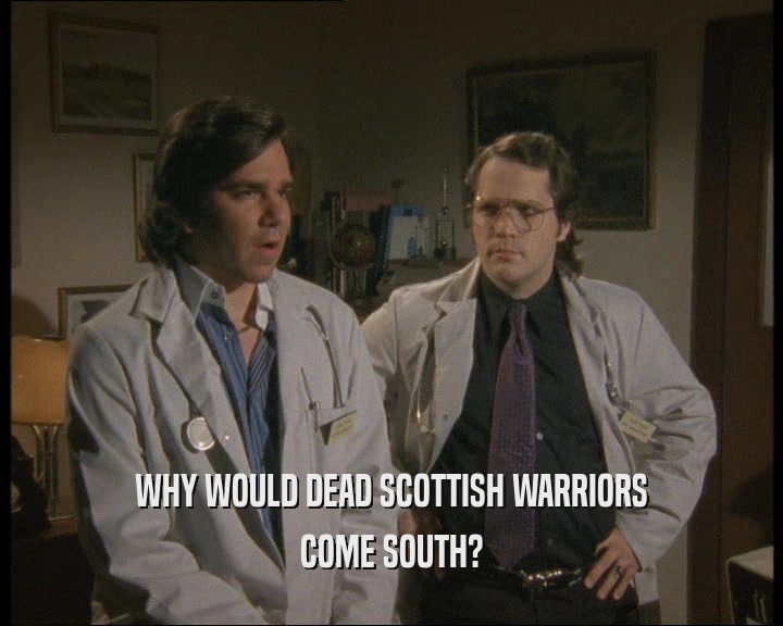 WHY WOULD DEAD SCOTTISH WARRIORS
 COME SOUTH?
 
