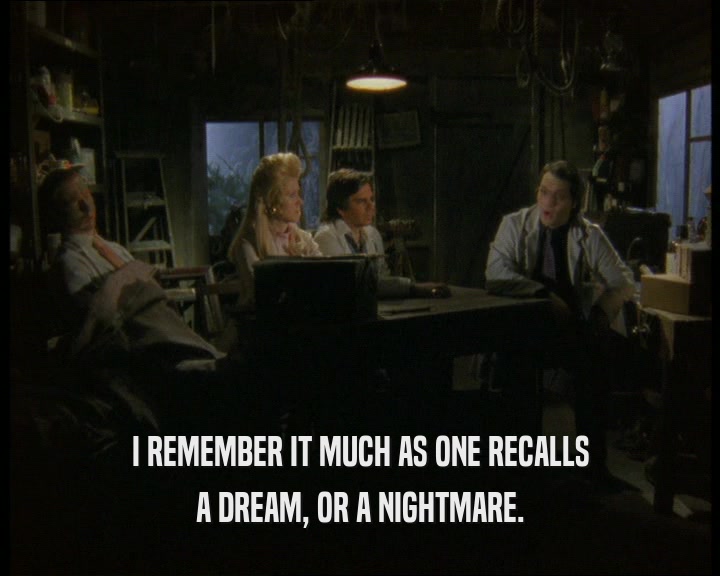 I REMEMBER IT MUCH AS ONE RECALLS A DREAM, OR A NIGHTMARE. 