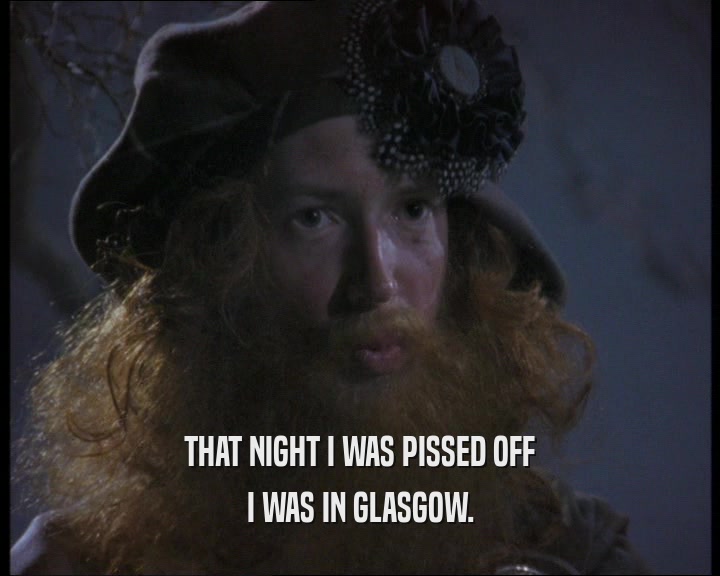 THAT NIGHT I WAS PISSED OFF I WAS IN GLASGOW. 