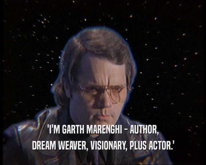'I'M GARTH MARENGHI - AUTHOR,
 DREAM WEAVER, VISIONARY, PLUS ACTOR.'
 