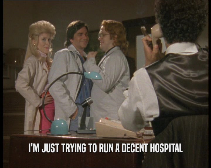 I'M JUST TRYING TO RUN A DECENT HOSPITAL  