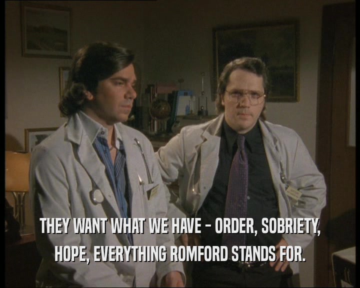 THEY WANT WHAT WE HAVE - ORDER, SOBRIETY,
 HOPE, EVERYTHING ROMFORD STANDS FOR.
 