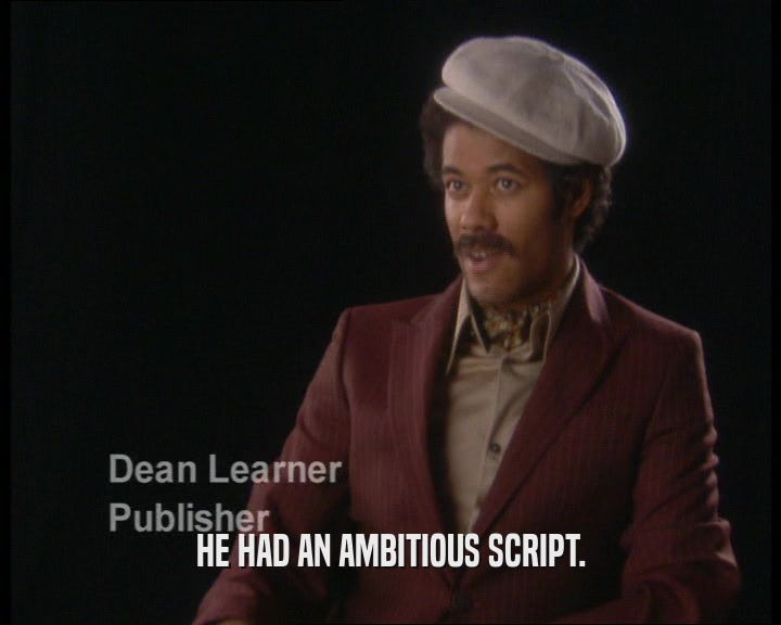 HE HAD AN AMBITIOUS SCRIPT.
  