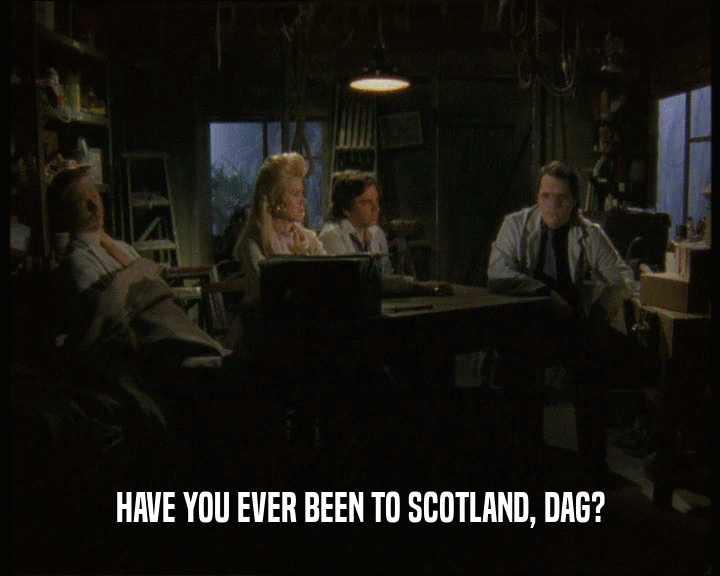 HAVE YOU EVER BEEN TO SCOTLAND, DAG?  