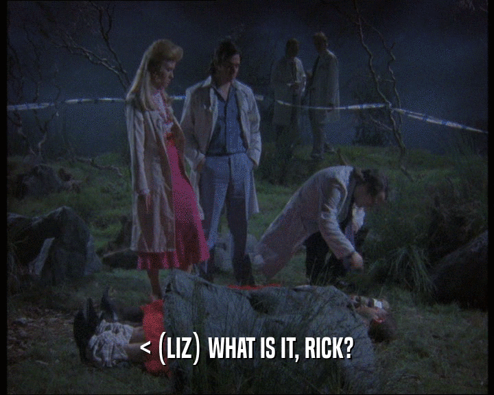 < (LIZ) WHAT IS IT, RICK?
  