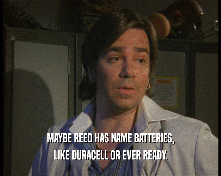 MAYBE REED HAS NAME BATTERIES, LIKE DURACELL OR EVER READY. 