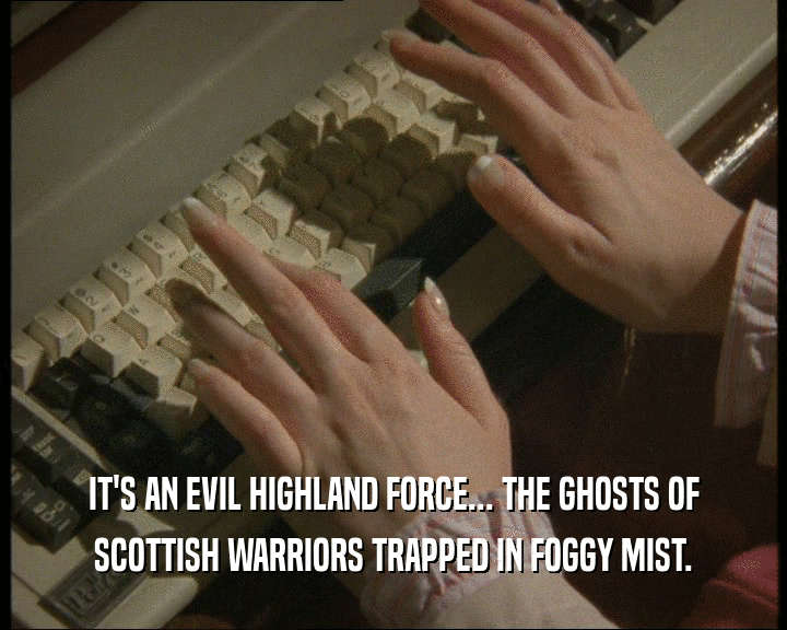 IT'S AN EVIL HIGHLAND FORCE... THE GHOSTS OF SCOTTISH WARRIORS TRAPPED IN FOGGY MIST. 