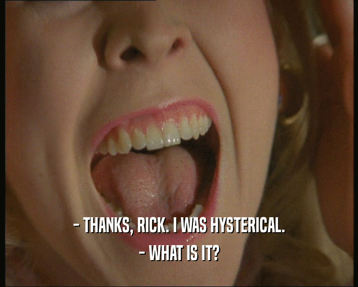 - THANKS, RICK. I WAS HYSTERICAL. - WHAT IS IT? 