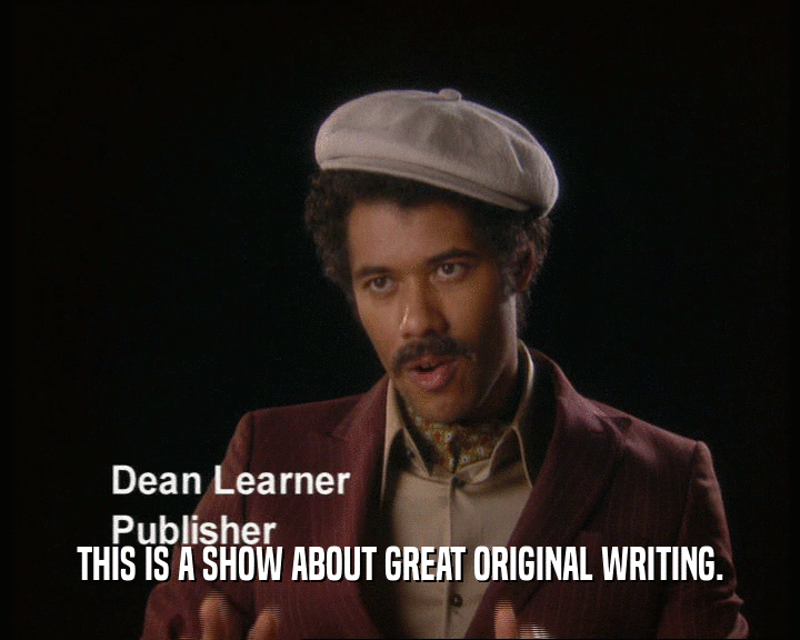 THIS IS A SHOW ABOUT GREAT ORIGINAL WRITING.  