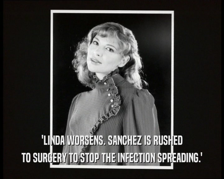 'LINDA WORSENS. SANCHEZ IS RUSHED
 TO SURGERY TO STOP THE INFECTION SPREADING.'
 