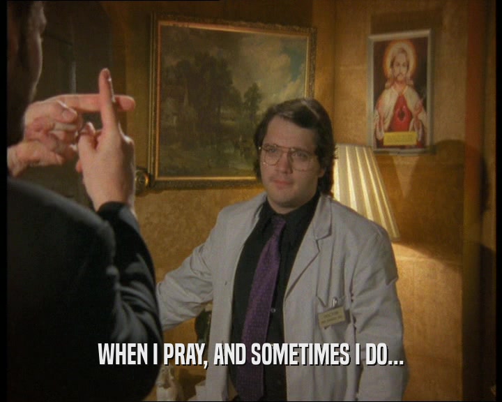 WHEN I PRAY, AND SOMETIMES I DO...
  