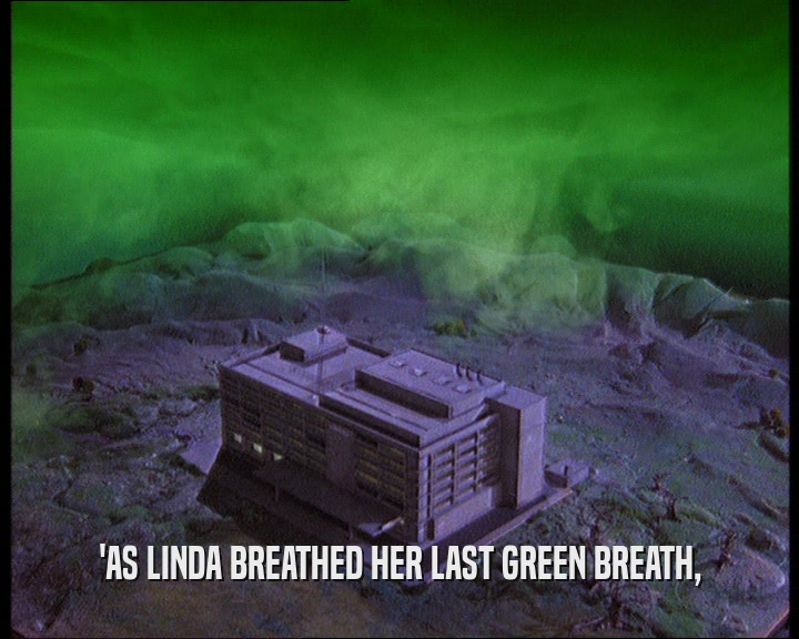 'AS LINDA BREATHED HER LAST GREEN BREATH,
  