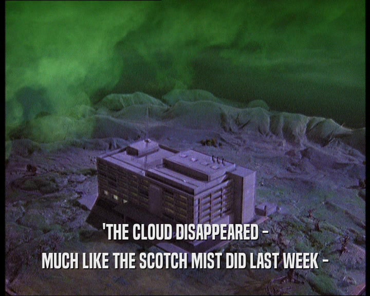 'THE CLOUD DISAPPEARED -
 MUCH LIKE THE SCOTCH MIST DID LAST WEEK -
 
