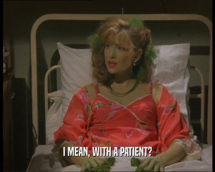 I MEAN, WITH A PATIENT?  
