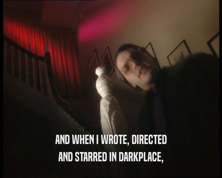AND WHEN I WROTE, DIRECTED
 AND STARRED IN DARKPLACE,
 