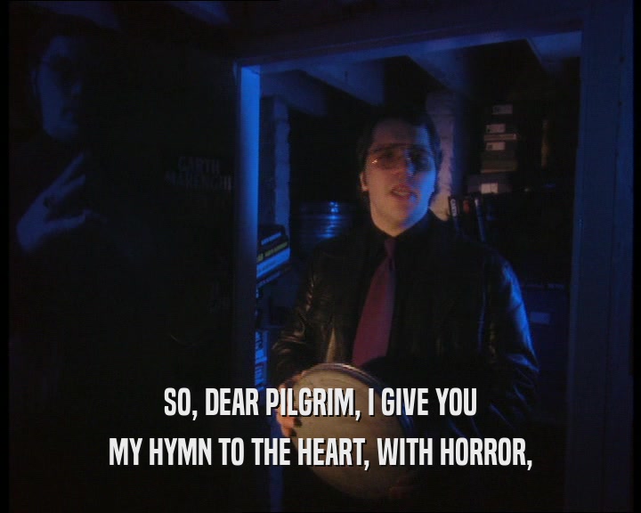 SO, DEAR PILGRIM, I GIVE YOU MY HYMN TO THE HEART, WITH HORROR, 