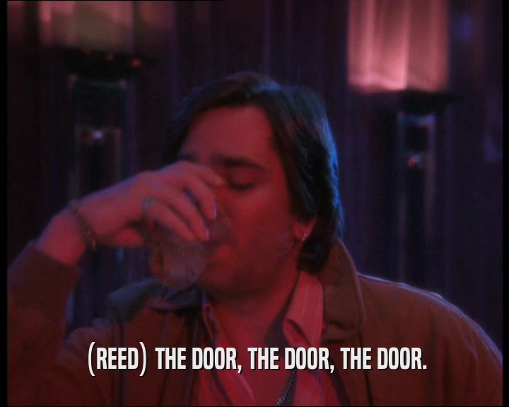 (REED) THE DOOR, THE DOOR, THE DOOR.
  