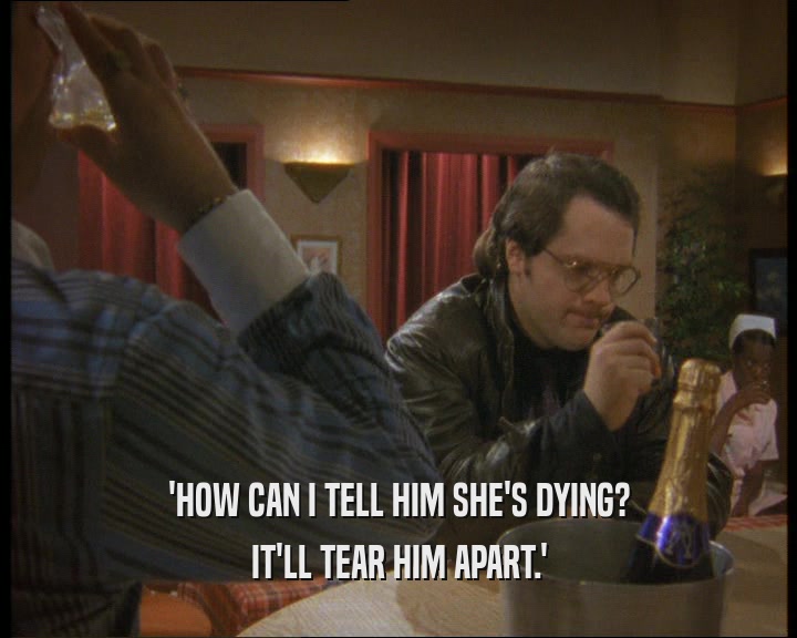 'HOW CAN I TELL HIM SHE'S DYING?
 IT'LL TEAR HIM APART.'
 