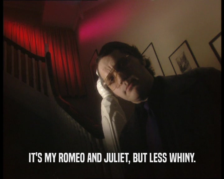 IT'S MY ROMEO AND JULIET, BUT LESS WHINY.  