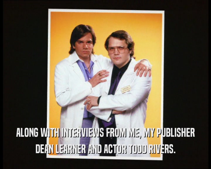 ALONG WITH INTERVIEWS FROM ME, MY PUBLISHER DEAN LEARNER AND ACTOR TODD RIVERS. 