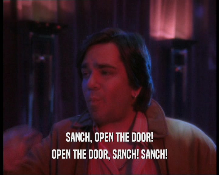 SANCH, OPEN THE DOOR!
 OPEN THE DOOR, SANCH! SANCH!
 
