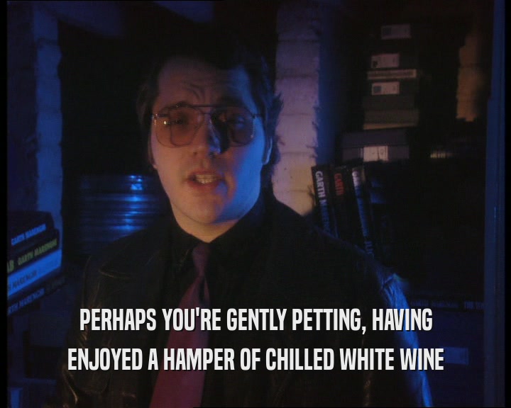 PERHAPS YOU'RE GENTLY PETTING, HAVING ENJOYED A HAMPER OF CHILLED WHITE WINE 