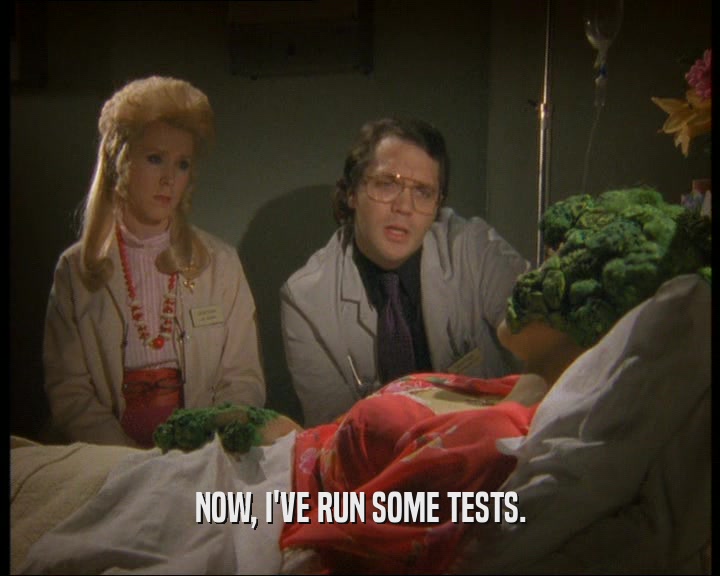 NOW, I'VE RUN SOME TESTS.
  