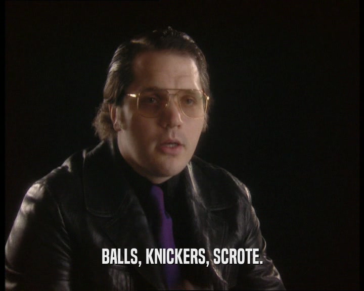 BALLS, KNICKERS, SCROTE.  