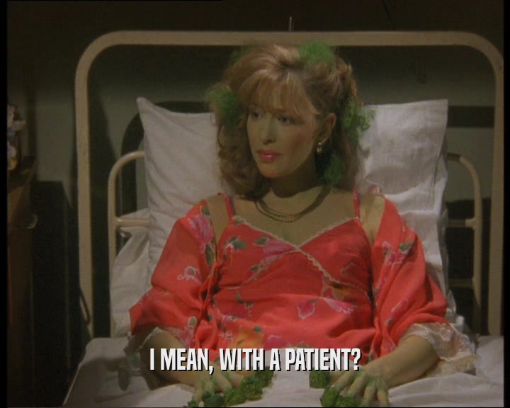 I MEAN, WITH A PATIENT?  