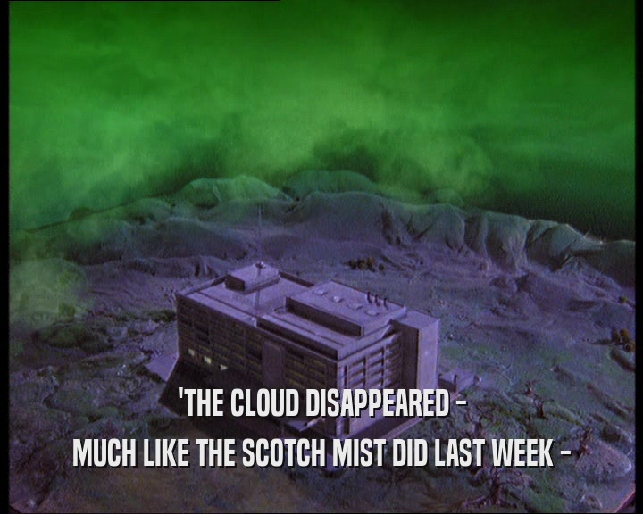 'THE CLOUD DISAPPEARED -
 MUCH LIKE THE SCOTCH MIST DID LAST WEEK -
 
