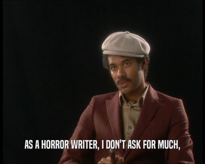 AS A HORROR WRITER, I DON'T ASK FOR MUCH,
  