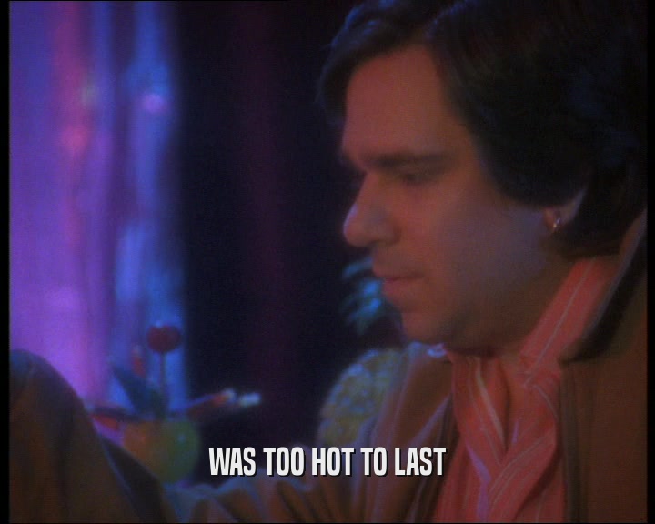 WAS TOO HOT TO LAST  