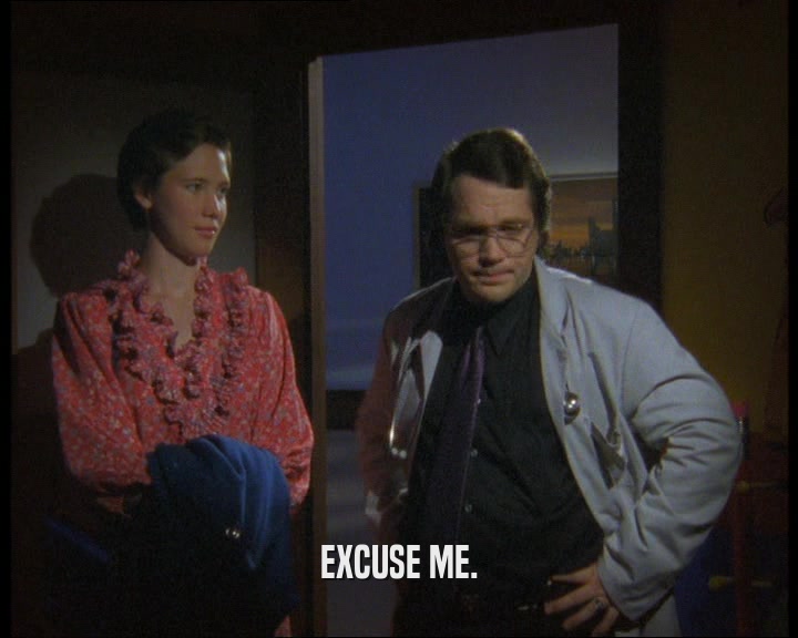 EXCUSE ME.  