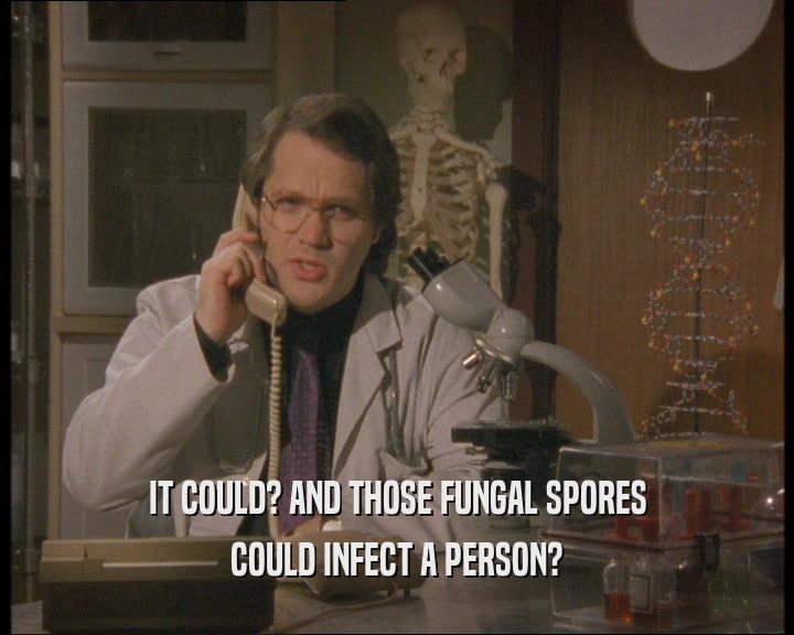 IT COULD? AND THOSE FUNGAL SPORES COULD INFECT A PERSON? 
