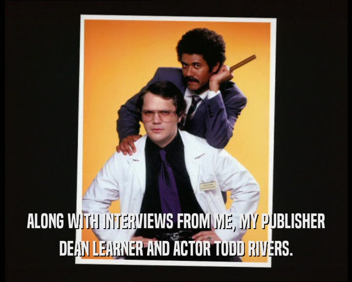 ALONG WITH INTERVIEWS FROM ME, MY PUBLISHER DEAN LEARNER AND ACTOR TODD RIVERS. 