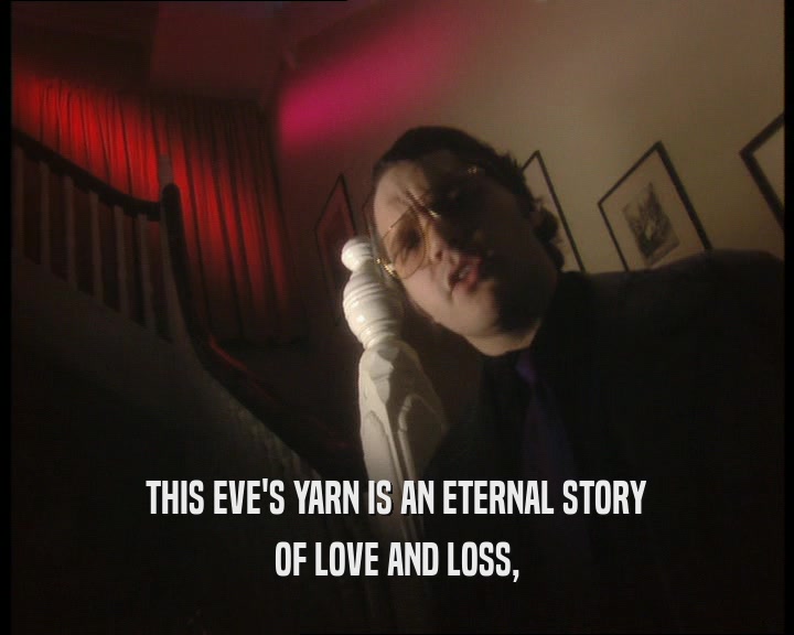 THIS EVE'S YARN IS AN ETERNAL STORY OF LOVE AND LOSS, 
