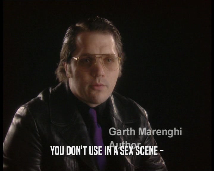 YOU DON'T USE IN A SEX SCENE -  
