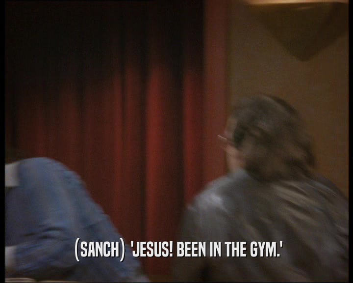 (SANCH) 'JESUS! BEEN IN THE GYM.'
  