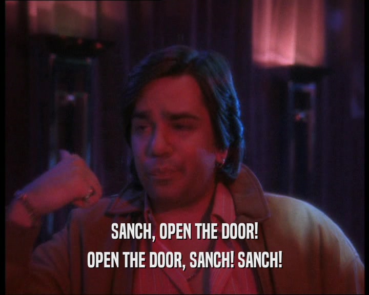 SANCH, OPEN THE DOOR!
 OPEN THE DOOR, SANCH! SANCH!
 