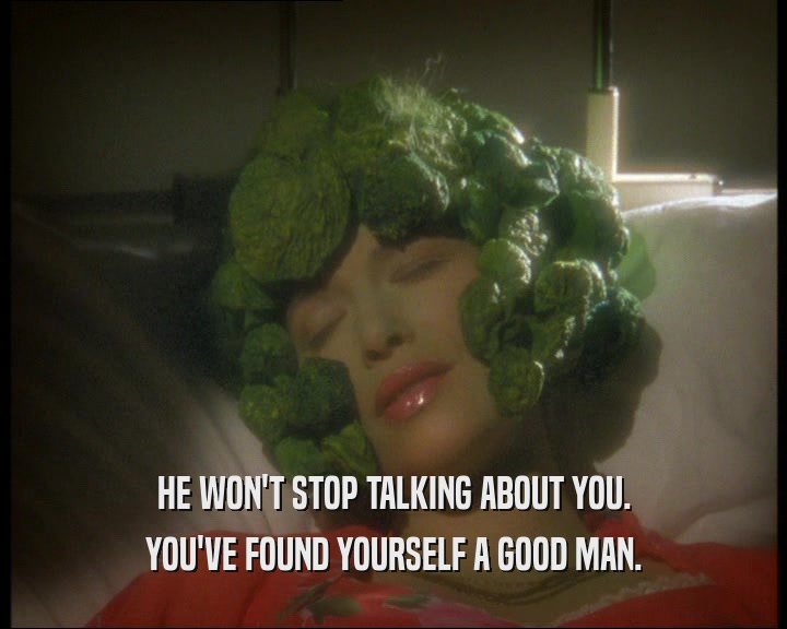 HE WON'T STOP TALKING ABOUT YOU. YOU'VE FOUND YOURSELF A GOOD MAN. 