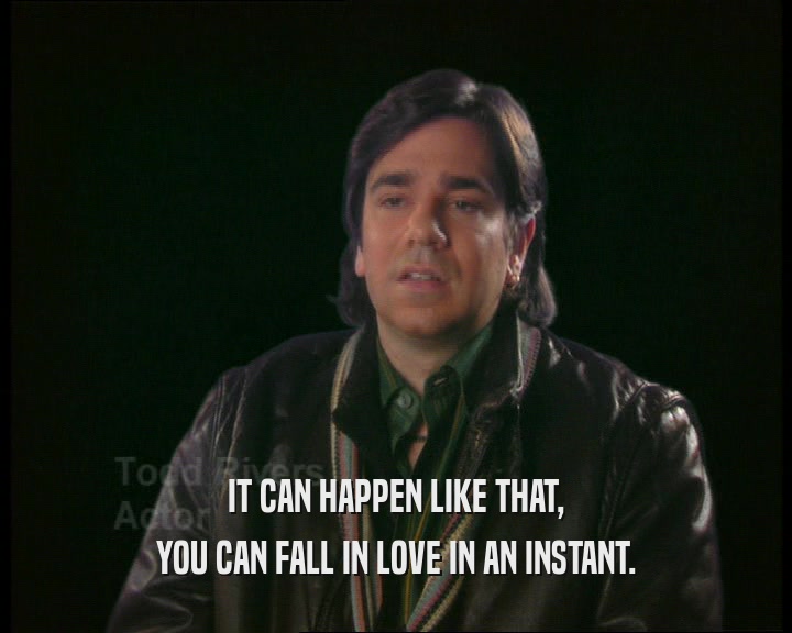 IT CAN HAPPEN LIKE THAT, YOU CAN FALL IN LOVE IN AN INSTANT. 