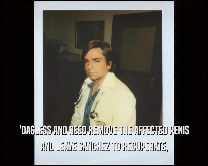 'DAGLESS AND REED REMOVE THE AFFECTED PENIS AND LEAVE SANCHEZ TO RECUPERATE, 