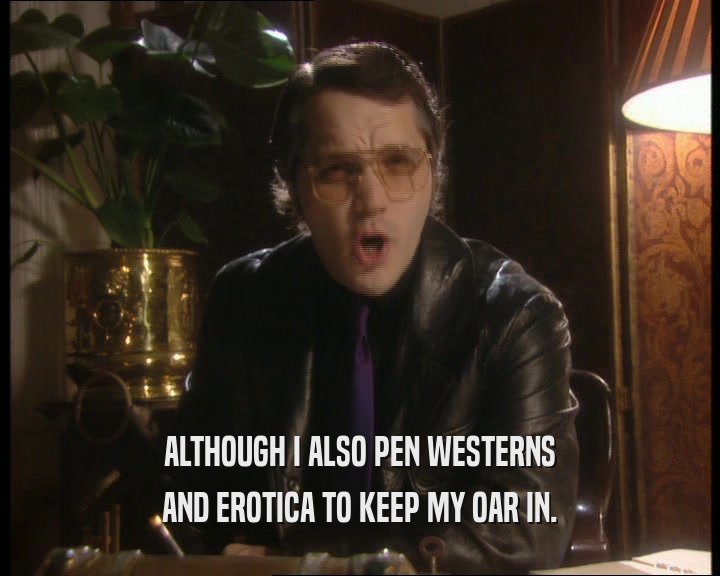 ALTHOUGH I ALSO PEN WESTERNS
 AND EROTICA TO KEEP MY OAR IN.
 