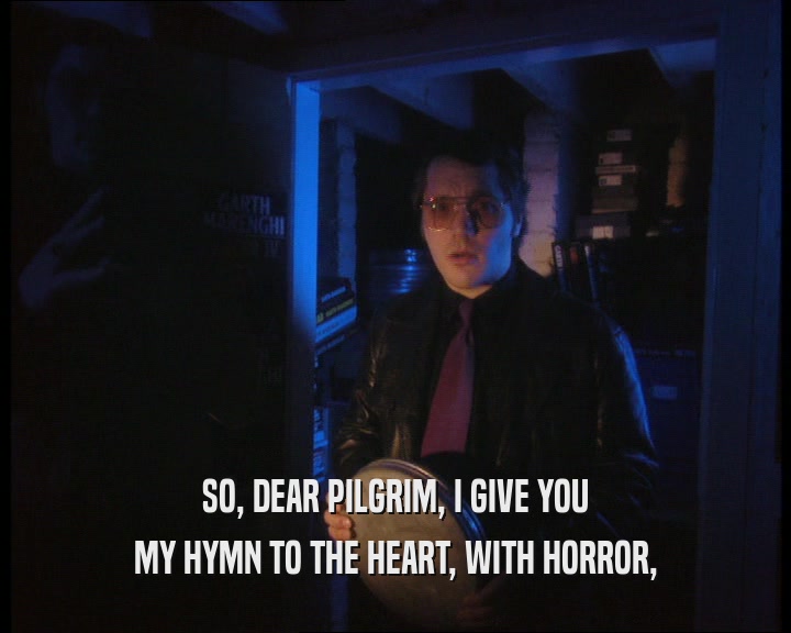 SO, DEAR PILGRIM, I GIVE YOU MY HYMN TO THE HEART, WITH HORROR, 