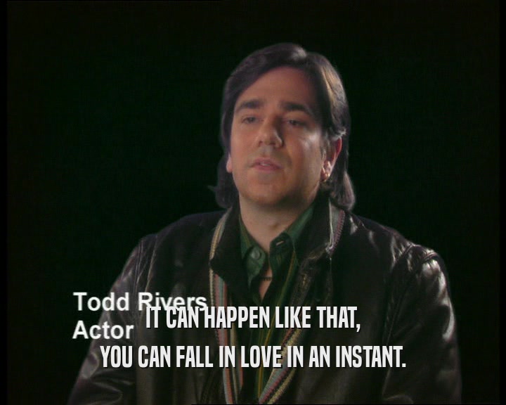 IT CAN HAPPEN LIKE THAT, YOU CAN FALL IN LOVE IN AN INSTANT. 