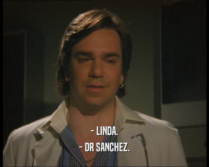 - LINDA.
 - DR SANCHEZ.
 